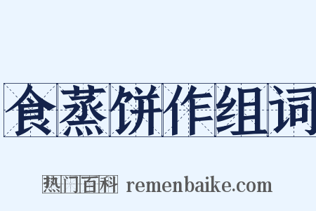 食蒸饼作组词是什么意思的图片